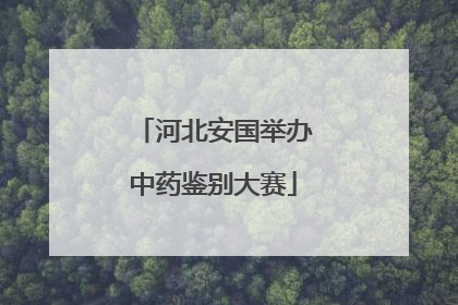 河北安国举办中药鉴别大赛