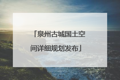泉州古城国土空间详细规划发布
