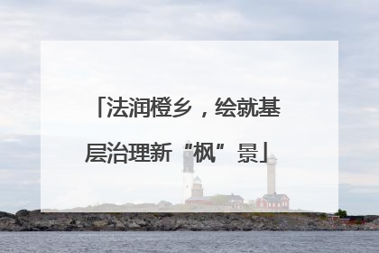 法润橙乡，绘就基层治理新“枫”景