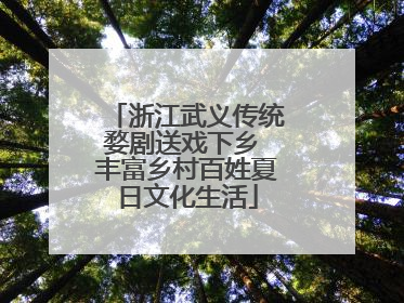 浙江武义传统婺剧送戏下乡 丰富乡村百姓夏日文化生活