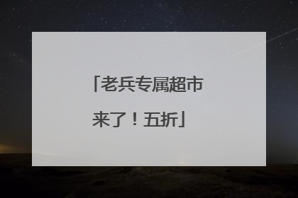 老兵专属超市来了！五折