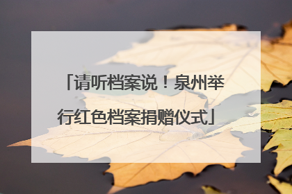 请听档案说！泉州举行红色档案捐赠仪式