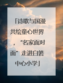 诗歌与国漫共绘童心世界，“名家面对面”走进白箬中心小学