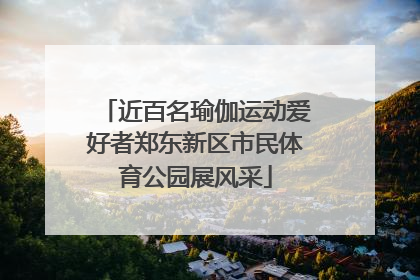 近百名瑜伽运动爱好者郑东新区市民体育公园展风采