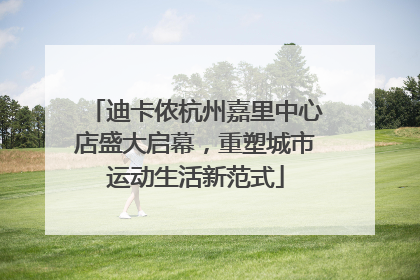 迪卡侬杭州嘉里中心店盛大启幕，重塑城市运动生活新范式