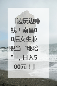边玩边赚钱！南昌00后女生兼职当“地陪”，日入500元！