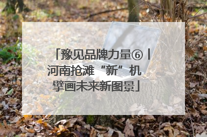 豫见品牌力量⑥丨河南抢滩“新”机 擘画未来新图景