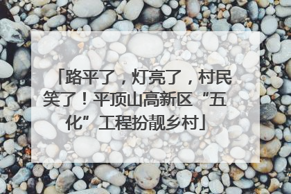 路平了，灯亮了，村民笑了！平顶山高新区“五化”工程扮靓乡村