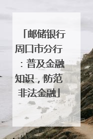 邮储银行周口市分行：普及金融知识，防范非法金融