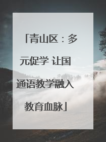 青山区：多元促学 让国通语教学融入教育血脉