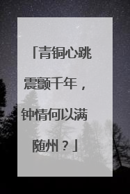 青铜心跳震颤千年，钟情何以满随州？