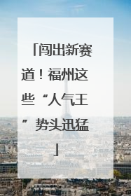 闯出新赛道！福州这些“人气王”势头迅猛