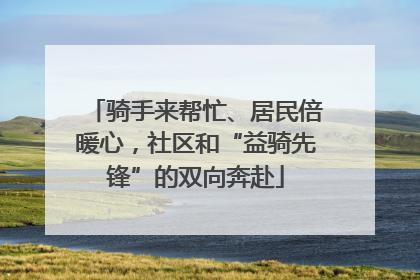 骑手来帮忙、居民倍暖心，社区和“益骑先锋”的双向奔赴