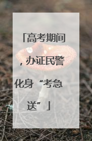 高考期间，办证民警化身“考急送”
