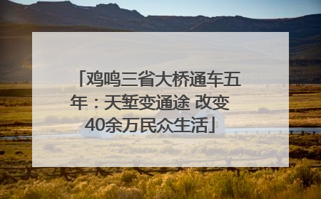 鸡鸣三省大桥通车五年：天堑变通途 改变40余万民众生活