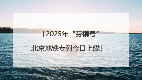 2025年“劳模号”北京地铁专列今日上线