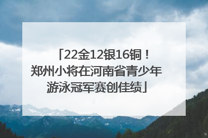 22金12银16铜！郑州小将在河南省青少年游泳冠军赛创佳绩