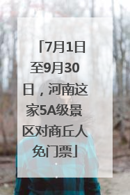 7月1日至9月30日，河南这家5A级景区对商丘人免门票