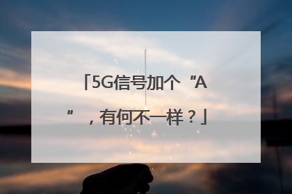 5G信号加个“A”，有何不一样？