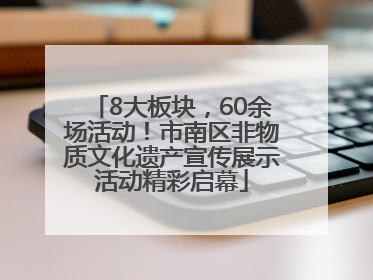 8大板块，60余场活动！市南区非物质文化遗产宣传展示活动精彩启幕