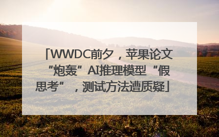 WWDC前夕，苹果论文“炮轰”AI推理模型“假思考”，测试方法遭质疑